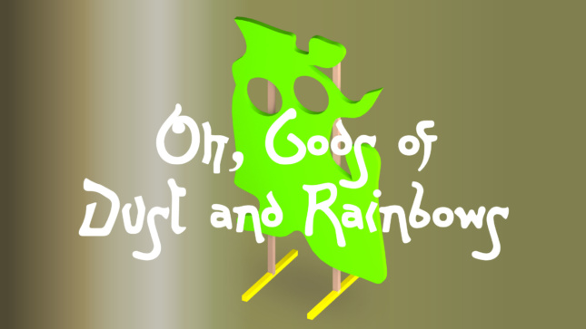 A green computer-generated slice with "Oh, Gods of Dust and Rainbows" in front of it