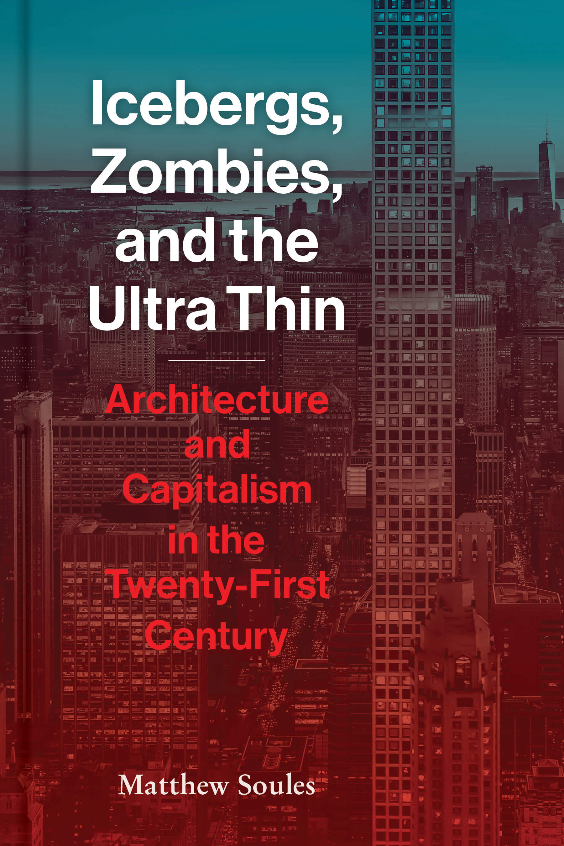 Cover of a book reading Icebergs, Zombies, and the Ultra Thin: Architecture and Capitalism in the Twenty-First Century